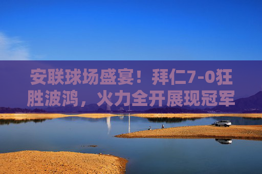 安联球场盛宴!拜仁7-0狂胜波鸿,火力全开展现冠军底蕴,安联球场盛宴!拜仁7-0狂胜波鸿火力全开展现冠军底蕴 安联球场盛宴!拜仁7-0狂胜波鸿,火力全开展现冠军底蕴,安联球场盛宴!拜仁7-0狂胜波鸿火力全开展现冠军底蕴