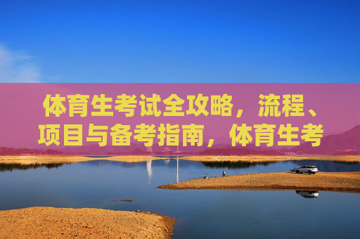 体育生考试全攻略，流程、项目与备考指南，体育生考试全攻略，流程、项目与备考指南