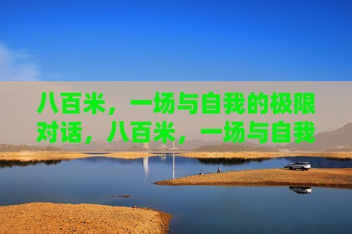 八百米，一场与自我的极限对话，八百米，一场与自我的极限对话