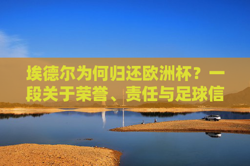 埃德尔为何归还欧洲杯？一段关于荣誉、责任与足球信仰的抉择