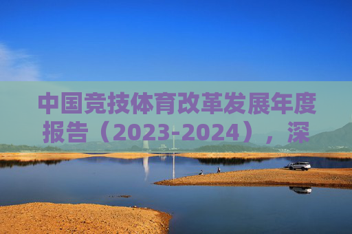 中国竞技体育改革发展年度报告（2023-2024），深化改革强根基，创新驱动谋新篇，中国竞技体育改革发展年度报告（2023-2024），深化改革强根基 创新驱动谋新篇
