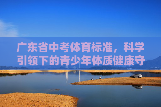 广东省中考体育标准，科学引领下的青少年体质健康守护，广东省中考体育标准，科学引领青少年体质健康守护