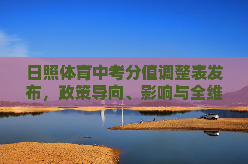 日照体育中考分值调整表发布,政策导向、影响与全维度应对,日照体育中考分值调整表发布,政策导向、影响与全维度应对 日照体育中考分值调整表发布,政策导向、影响与全维度应对,日照体育中考分值调整表发布,政策导向、影响与全维度应对