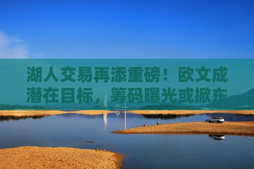 湖人交易再添重磅!欧文成潜在目标,筹码曝光或掀东部地震,湖人交易瞄准欧文,筹码曝光或掀东部地震 湖人交易再添重磅!欧文成潜在目标,筹码曝光或掀东部地震,湖人交易瞄准欧文,筹码曝光或掀东部地震