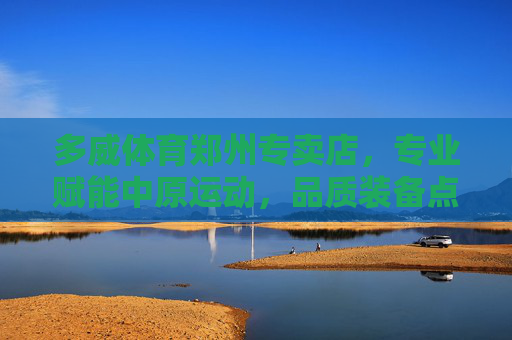 多威体育郑州专卖店,专业赋能中原运动,品质装备点亮每一次奔跑,多威体育郑州专卖店,专业赋能中原运动,品质装备点亮奔跑 多威体育郑州专卖店,专业赋能中原运动,品质装备点亮每一次奔跑,多威体育郑州专卖店,专业赋能中原运动,品质装备点亮奔跑