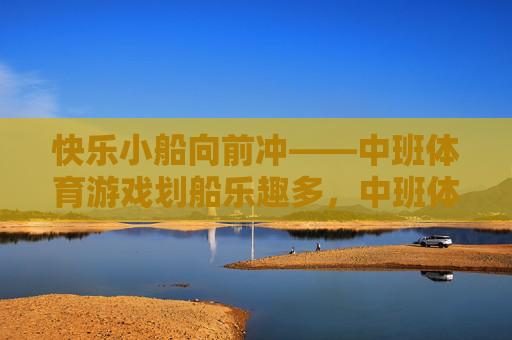 快乐小船向前冲——中班体育游戏划船乐趣多,中班体育游戏,快乐小船划船乐趣多 快乐小船向前冲——中班体育游戏划船乐趣多,中班体育游戏,快乐小船划船乐趣多