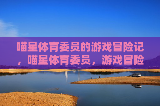 喵星体育委员的游戏冒险记，喵星体育委员，游戏冒险记