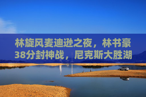 林旋风麦迪逊之夜,林书豪38分封神战,尼克斯大胜湖人铸就林疯狂传奇,林书豪38分封神战,尼克斯大胜湖人铸就林疯狂传奇 林旋风麦迪逊之夜,林书豪38分封神战,尼克斯大胜湖人铸就林疯狂传奇,林书豪38分封神战,尼克斯大胜湖人铸就林疯狂传奇