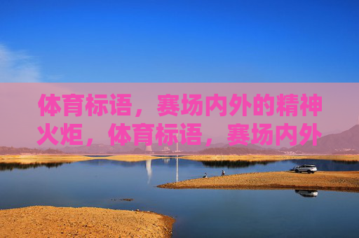 体育标语,赛场内外的精神火炬,体育标语,赛场内外的精神火炬 体育标语,赛场内外的精神火炬,体育标语,赛场内外的精神火炬