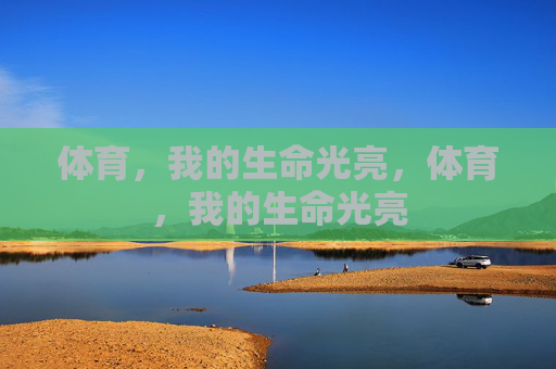 体育,我的生命光亮,体育,我的生命光亮 体育,我的生命光亮,体育,我的生命光亮