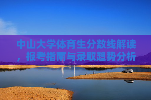 中山大学体育生分数线解读,报考指南与录取趋势分析,中山大学体育生报考指南,分数线解读与录取趋势分析 中山大学体育生分数线解读,报考指南与录取趋势分析,中山大学体育生报考指南,分数线解读与录取趋势分析