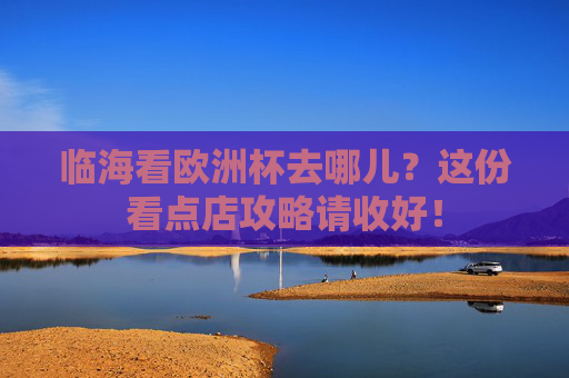 临海看欧洲杯去哪儿?这份看点店攻略请收好! 临海看欧洲杯去哪儿?这份看点店攻略请收好!