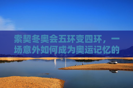 索契冬奥会五环变四环,一场意外如何成为奥运记忆的温暖注脚?索契冬奥五环变四环,意外的温暖注脚 索契冬奥会五环变四环,一场意外如何成为奥运记忆的温暖注脚?索契冬奥五环变四环,意外的温暖注脚