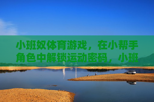 小班奴体育游戏，在小帮手角色中解锁运动密码，小班体育游戏，小帮手角色解锁运动密码
