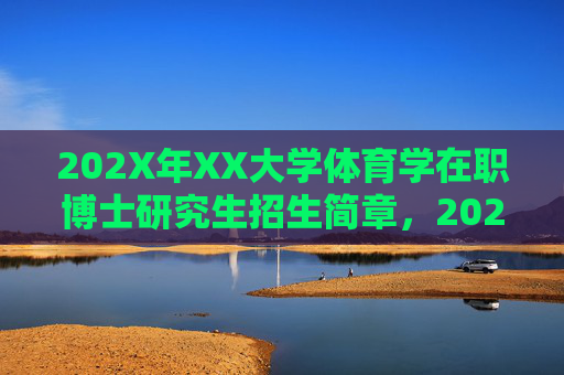 202X年XX大学体育学在职博士研究生招生简章,202X年XX大学体育学在职博士研究生招生简章 202X年XX大学体育学在职博士研究生招生简章,202X年XX大学体育学在职博士研究生招生简章