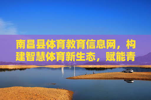 南昌县体育教育信息网,构建智慧体育新生态,赋能青少年健康成长,南昌县体育教育信息网,构建智慧体育新生态 赋能青少年健康成长 南昌县体育教育信息网,构建智慧体育新生态,赋能青少年健康成长,南昌县体育教育信息网,构建智慧体育新生态 赋能青少年健康成长