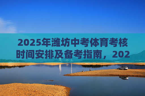 2025年潍坊中考体育考核时间安排及备考指南,2025年潍坊中考体育考核时间安排及备考指南 2025年潍坊中考体育考核时间安排及备考指南,2025年潍坊中考体育考核时间安排及备考指南
