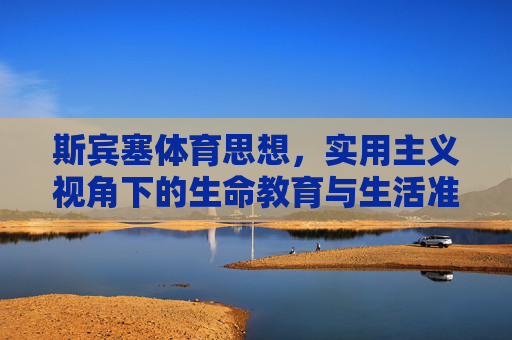 斯宾塞体育思想，实用主义视角下的生命教育与生活准备，实用主义视角下斯宾塞体育思想的生命教育与生活准备