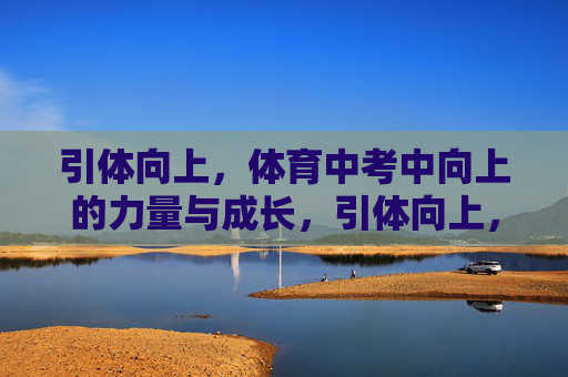 引体向上，体育中考中向上的力量与成长，引体向上，体育中考中向上的力量与成长