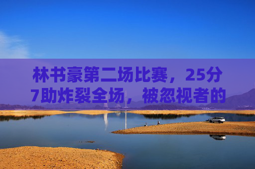 林书豪第二场比赛,25分7助炸裂全场,被忽视者的逆袭序章,林书豪第二战25分7助炸裂全场,被忽视者逆袭序章 林书豪第二场比赛,25分7助炸裂全场,被忽视者的逆袭序章,林书豪第二战25分7助炸裂全场,被忽视者逆袭序章