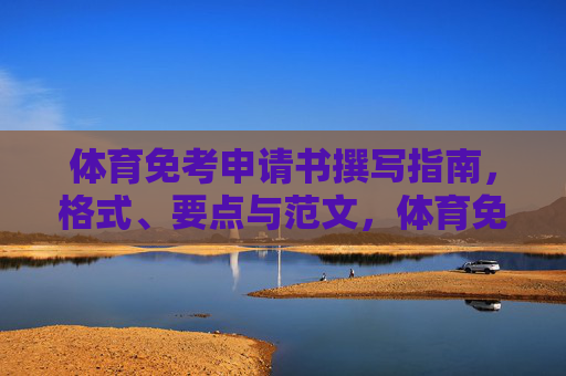 体育免考申请书撰写指南,格式、要点与范文,体育免考申请书撰写指南 体育免考申请书撰写指南,格式、要点与范文,体育免考申请书撰写指南