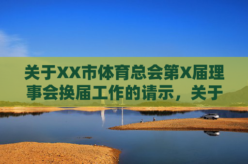 关于XX市体育总会第X届理事会换届工作的请示,关于XX市体育总会第X届理事会换届工作的请示 关于XX市体育总会第X届理事会换届工作的请示,关于XX市体育总会第X届理事会换届工作的请示