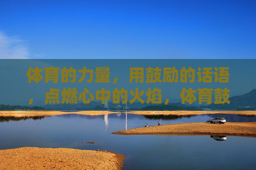 体育的力量,用鼓励的话语,点燃心中的火焰,体育鼓励,点燃心中火焰 体育的力量,用鼓励的话语,点燃心中的火焰,体育鼓励,点燃心中火焰