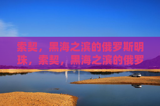 索契,黑海之滨的俄罗斯明珠,索契,黑海之滨的俄罗斯明珠 索契,黑海之滨的俄罗斯明珠,索契,黑海之滨的俄罗斯明珠