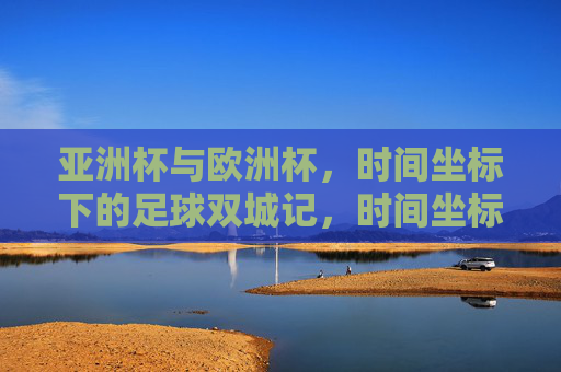 亚洲杯与欧洲杯，时间坐标下的足球双城记，时间坐标下的足球双城记