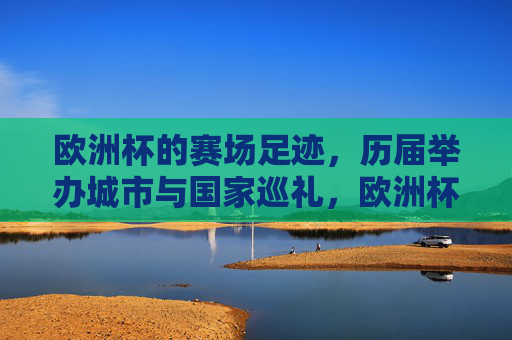 欧洲杯的赛场足迹,历届举办城市与国家巡礼,欧洲杯赛场足迹,历届举办城市与国家巡礼 欧洲杯的赛场足迹,历届举办城市与国家巡礼,欧洲杯赛场足迹,历届举办城市与国家巡礼