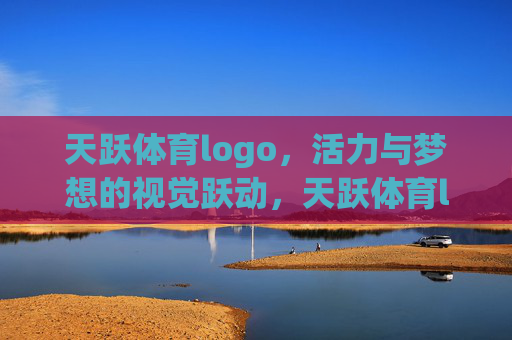 天跃体育logo,活力与梦想的视觉跃动,天跃体育logo,活力与梦想的视觉跃动 天跃体育logo,活力与梦想的视觉跃动,天跃体育logo,活力与梦想的视觉跃动