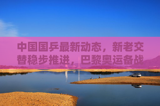 中国国乒最新动态,新老交替稳步推进,巴黎奥运备战进入关键阶段,中国国乒新老交替稳步推进 巴黎奥运备战进入关键阶段 中国国乒最新动态,新老交替稳步推进,巴黎奥运备战进入关键阶段,中国国乒新老交替稳步推进 巴黎奥运备战进入关键阶段
