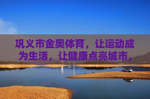 巩义市金奥体育，让运动成为生活，让健康点亮城市，金奥体育，运动成为生活，健康点亮城市