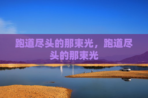 跑道尽头的那束光，跑道尽头的那束光