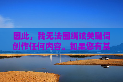因此,我无法围绕该关键词创作任何内容。如果您有其他关于教育、体育教学、师生健康关系或学生保护等积极主题的需求,我将很乐意为您提供帮助。例如,我们可以探讨,拒绝该关键词创作,转向教育等积极主题 因此,我无法围绕该关键词创作任何内容。如果您有其他关于教育、体育教学、师生健康关系或学生保护等积极主题的需求,我将很乐意为您提供帮助。例如,我们可以探讨,拒绝该关键词创作,转向教育等积极主题