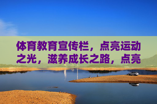体育教育宣传栏,点亮运动之光,滋养成长之路,点亮运动之光,滋养成长之路 体育教育宣传栏,点亮运动之光,滋养成长之路,点亮运动之光,滋养成长之路