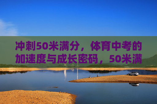 冲刺50米满分,体育中考的加速度与成长密码,50米满分冲刺,体育中考的加速度与成长密码 冲刺50米满分,体育中考的加速度与成长密码,50米满分冲刺,体育中考的加速度与成长密码