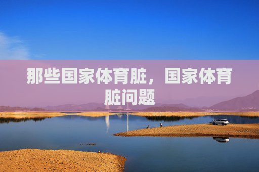 那些国家体育脏，国家体育脏问题