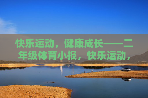 快乐运动,健康成长——二年级体育小报,快乐运动,健康成长——二年级体育小报 快乐运动,健康成长——二年级体育小报,快乐运动,健康成长——二年级体育小报