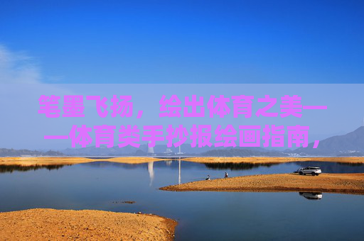 笔墨飞扬，绘出体育之美——体育类手抄报绘画指南，笔墨飞扬绘体育之美，体育手抄报绘画指南