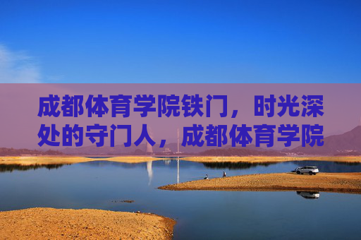 成都体育学院铁门,时光深处的守门人,成都体育学院铁门,时光深处的守门人 成都体育学院铁门,时光深处的守门人,成都体育学院铁门,时光深处的守门人