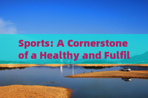 Sports: A Cornerstone of a Healthy and Fulfilling Life,Sports: A Cornerstone of a Healthy and Fulfilling Life Sports: A Cornerstone of a Healthy and Fulfilling Life,Sports: A Cornerstone of a Healthy and Fulfilling Life