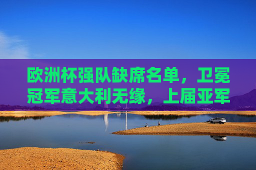 欧洲杯强队缺席名单,卫冕冠军意大利无缘,上届亚军克罗地亚也未能突围,欧洲杯强队缺席名单,卫冕冠军意大利无缘,上届亚军克罗地亚也未能突围 欧洲杯强队缺席名单,卫冕冠军意大利无缘,上届亚军克罗地亚也未能突围,欧洲杯强队缺席名单,卫冕冠军意大利无缘,上届亚军克罗地亚也未能突围