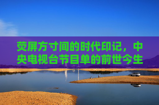 荧屏方寸间的时代印记,中央电视台节目单的前世今生,荧屏方寸间的时代印记,央视节目单前世今生 荧屏方寸间的时代印记,中央电视台节目单的前世今生,荧屏方寸间的时代印记,央视节目单前世今生