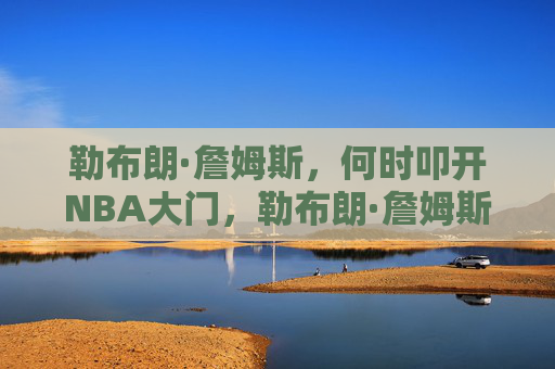 勒布朗·詹姆斯,何时叩开NBA大门,勒布朗·詹姆斯,2003年叩开NBA大门 勒布朗·詹姆斯,何时叩开NBA大门,勒布朗·詹姆斯,2003年叩开NBA大门