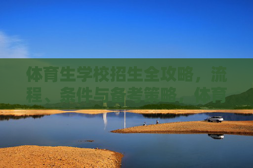 体育生学校招生全攻略,流程、条件与备考策略,体育生招生全攻略,流程、条件与备考策略 体育生学校招生全攻略,流程、条件与备考策略,体育生招生全攻略,流程、条件与备考策略
