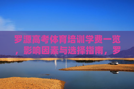 罗源高考体育培训学费一览,影响因素与选择指南,罗源高考体育培训学费一览与选择指南 罗源高考体育培训学费一览,影响因素与选择指南,罗源高考体育培训学费一览与选择指南