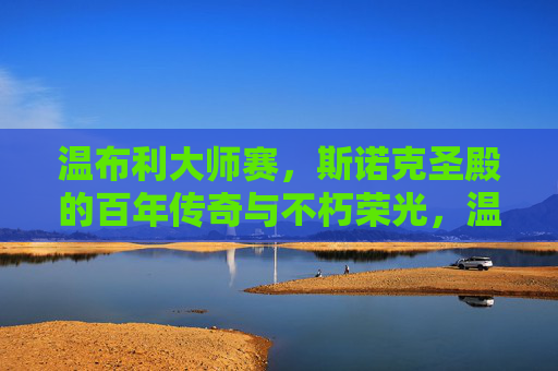 温布利大师赛,斯诺克圣殿的百年传奇与不朽荣光,温布利大师赛,斯诺克圣殿的百年传奇与不朽荣光 温布利大师赛,斯诺克圣殿的百年传奇与不朽荣光,温布利大师赛,斯诺克圣殿的百年传奇与不朽荣光