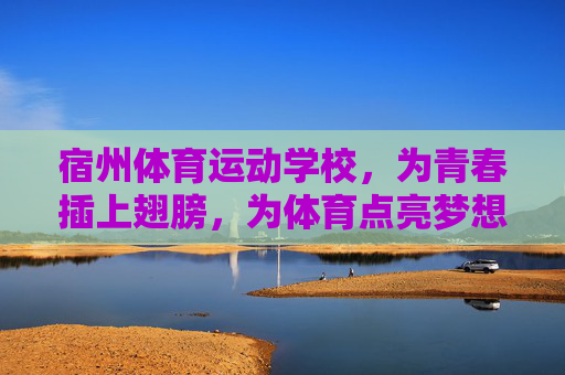 宿州体育运动学校,为青春插上翅膀,为体育点亮梦想,宿州体育运动学校,为青春插上翅膀,为体育点亮梦想 宿州体育运动学校,为青春插上翅膀,为体育点亮梦想,宿州体育运动学校,为青春插上翅膀,为体育点亮梦想