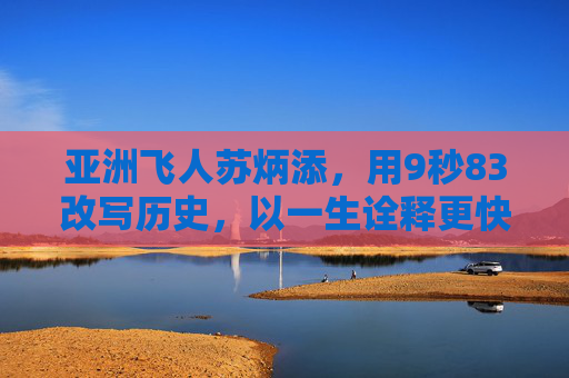 亚洲飞人苏炳添,用9秒83改写历史,以一生诠释更快、更高、更强,苏炳添9秒83改写历史,一生诠释更快更高更强 亚洲飞人苏炳添,用9秒83改写历史,以一生诠释更快、更高、更强,苏炳添9秒83改写历史,一生诠释更快更高更强